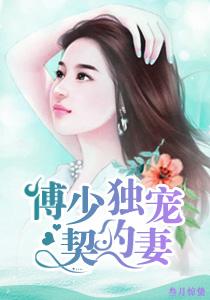 傅少独宠契约妻神乐惊蛰