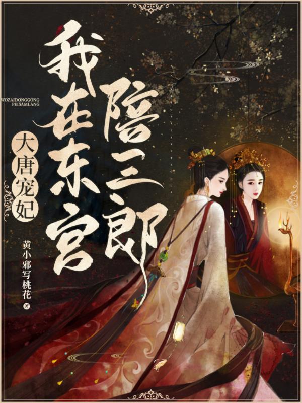大唐宠妃我在东宫陪三郎 黄小邪写桃花有男主吗