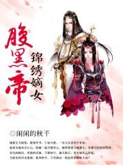 锦绣嫡女腹黑帝TXT电子书