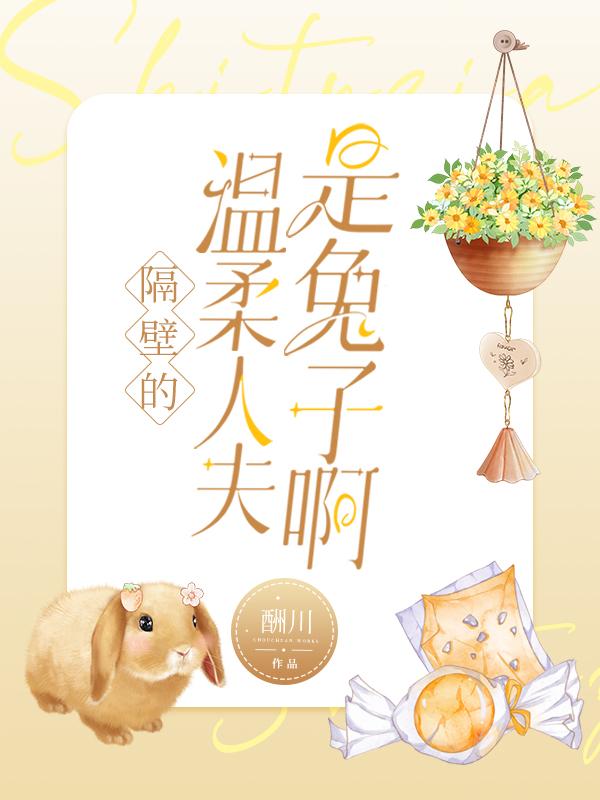 隔壁的温柔人夫是兔子啊 作者酬川