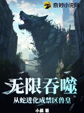无限吞噬从蛇进化成禁区兽皇TXT