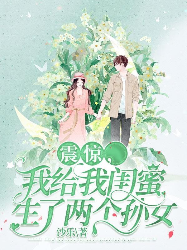 我给我闺蜜生了两个孙女 沙乐