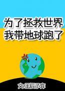 为了拯救世界我带地球跑了全文免费阅读