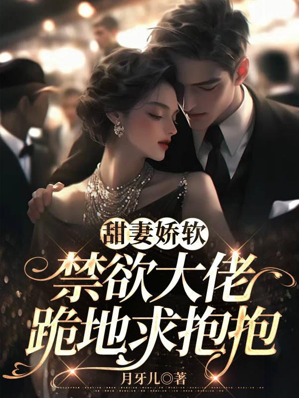 甜妻娇软禁欲大佬跪地求抱抱在线阅读