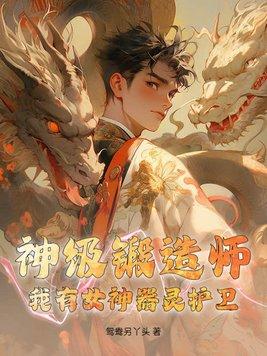 神级锻造师我有女神器灵护卫 鸳鸯另丫头